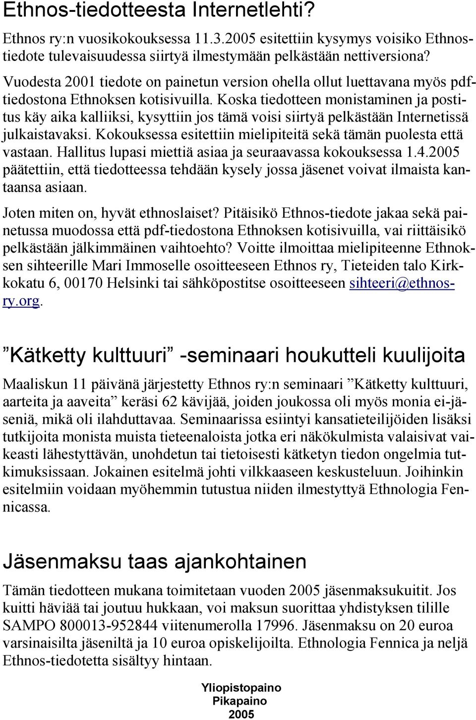 Koska tiedotteen monistaminen ja postitus käy aika kalliiksi, kysyttiin jos tämä voisi siirtyä pelkästään Internetissä julkaistavaksi.