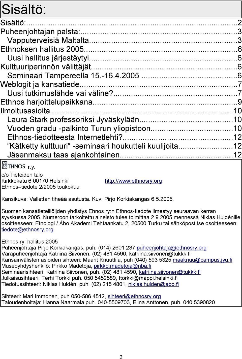 ..10 Vuoden gradu -palkinto Turun yliopistoon...10 Ethnos-tiedotteesta Internetlehti?...12 Kätketty kulttuuri -seminaari houkutteli kuulijoita...12 Jäsenmaksu taas ajankohtainen...12 r.y. c/o Tieteiden talo Kirkkokatu 6 00170 Helsinki Ethnos tiedote 2/2005 toukokuu http://www.