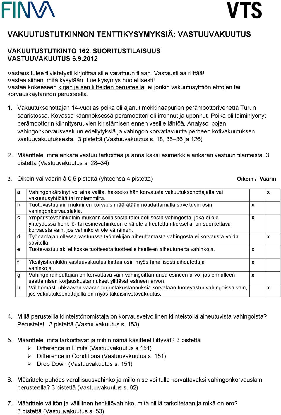 Vakuutuksenottajan 14-vuotias poika oli ajanut mökkinaapurien perämoottorivenettä Turun saaristossa. Kovassa käännöksessä perämoottori oli irronnut ja uponnut.