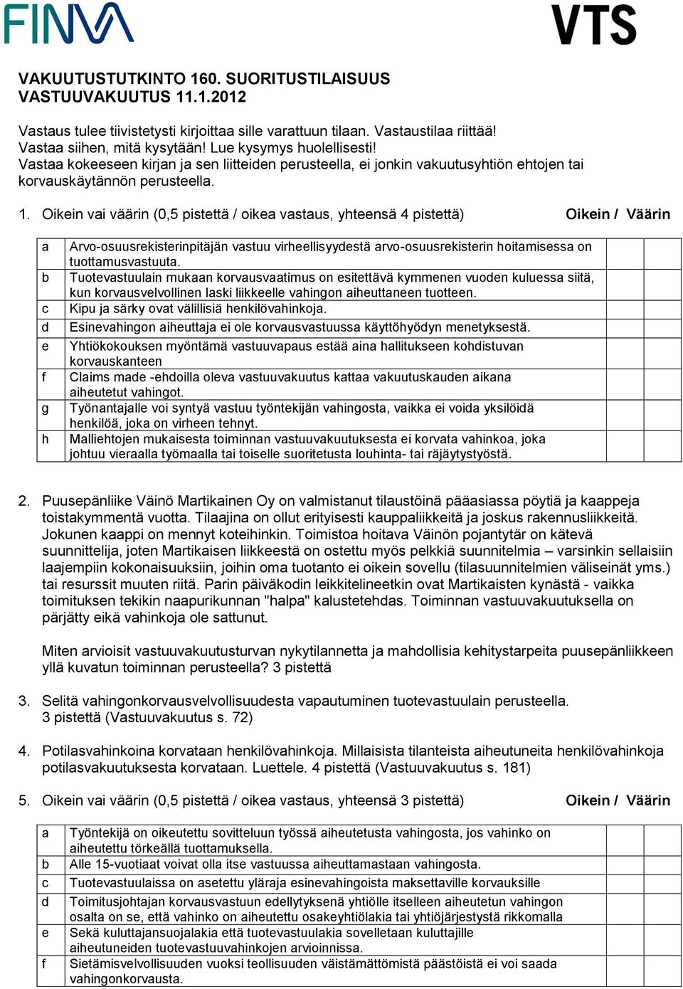 Oikein vai väärin (0,5 pistettä / oikea vastaus, yhteensä 4 pistettä) Oikein / Väärin a b c d e g h Arvo-osuusrekisterinpitäjän vastuu virheellisyydestä arvo-osuusrekisterin hoitamisessa on