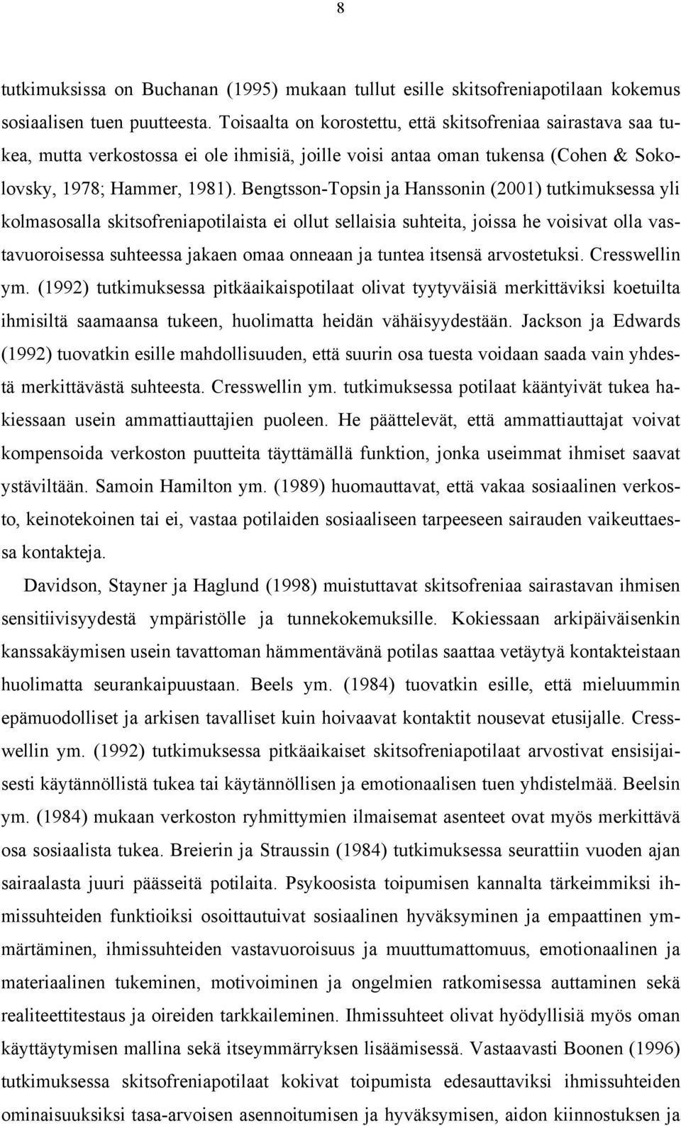 Bengtsson-Topsin ja Hanssonin (2001) tutkimuksessa yli kolmasosalla skitsofreniapotilaista ei ollut sellaisia suhteita, joissa he voisivat olla vastavuoroisessa suhteessa jakaen omaa onneaan ja