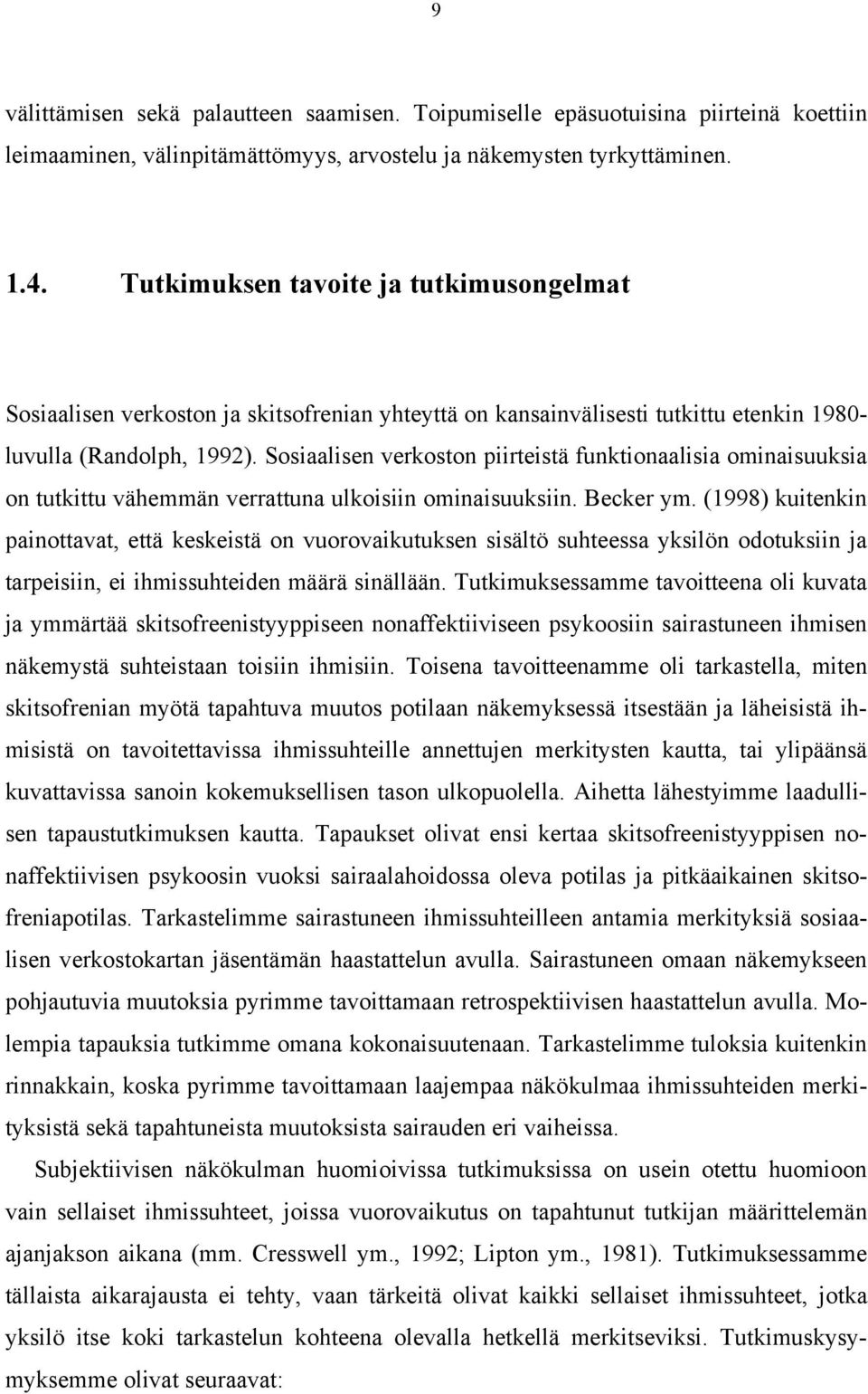 Sosiaalisen verkoston piirteistä funktionaalisia ominaisuuksia on tutkittu vähemmän verrattuna ulkoisiin ominaisuuksiin. Becker ym.