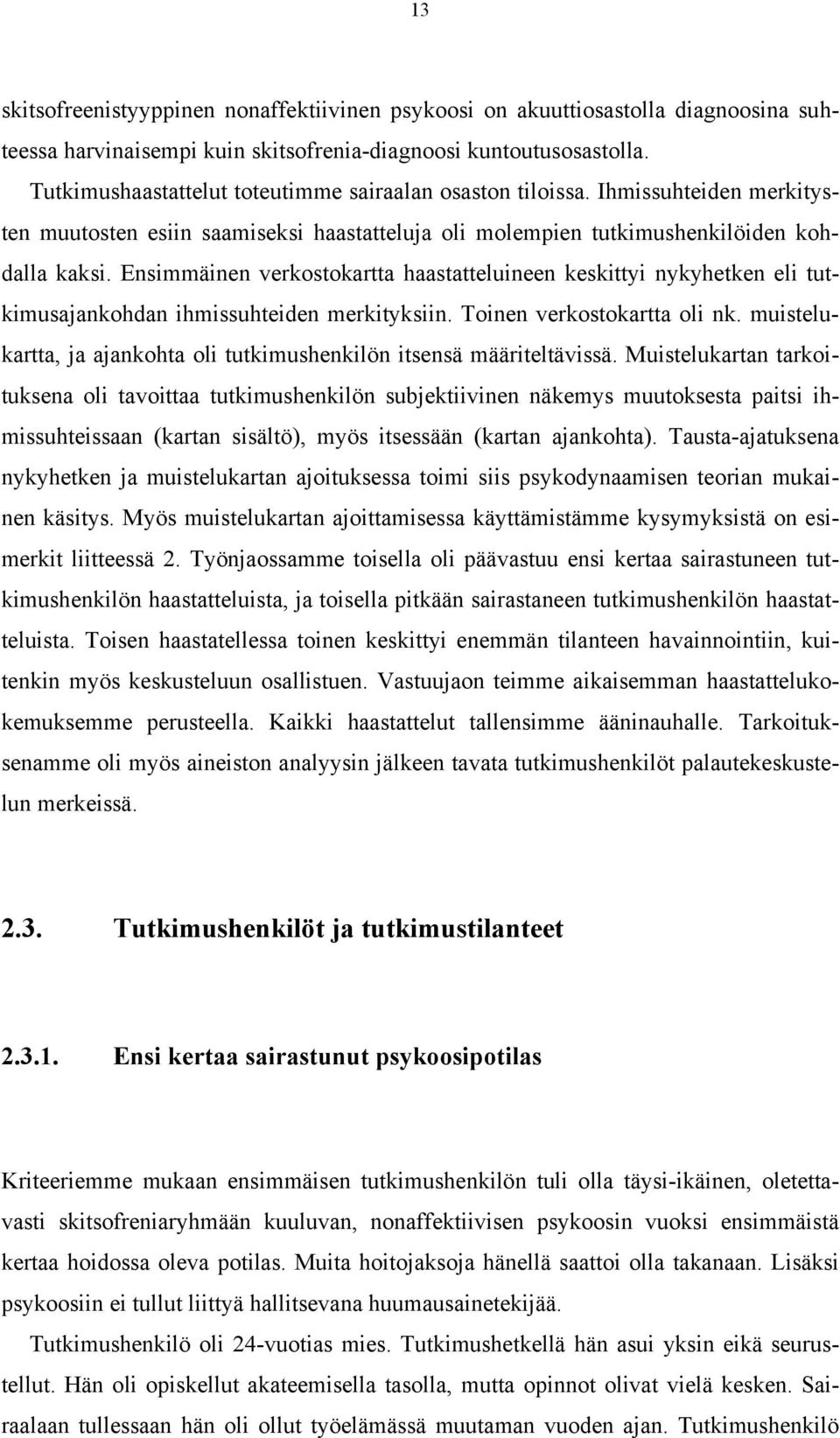 Ensimmäinen verkostokartta haastatteluineen keskittyi nykyhetken eli tutkimusajankohdan ihmissuhteiden merkityksiin. Toinen verkostokartta oli nk.