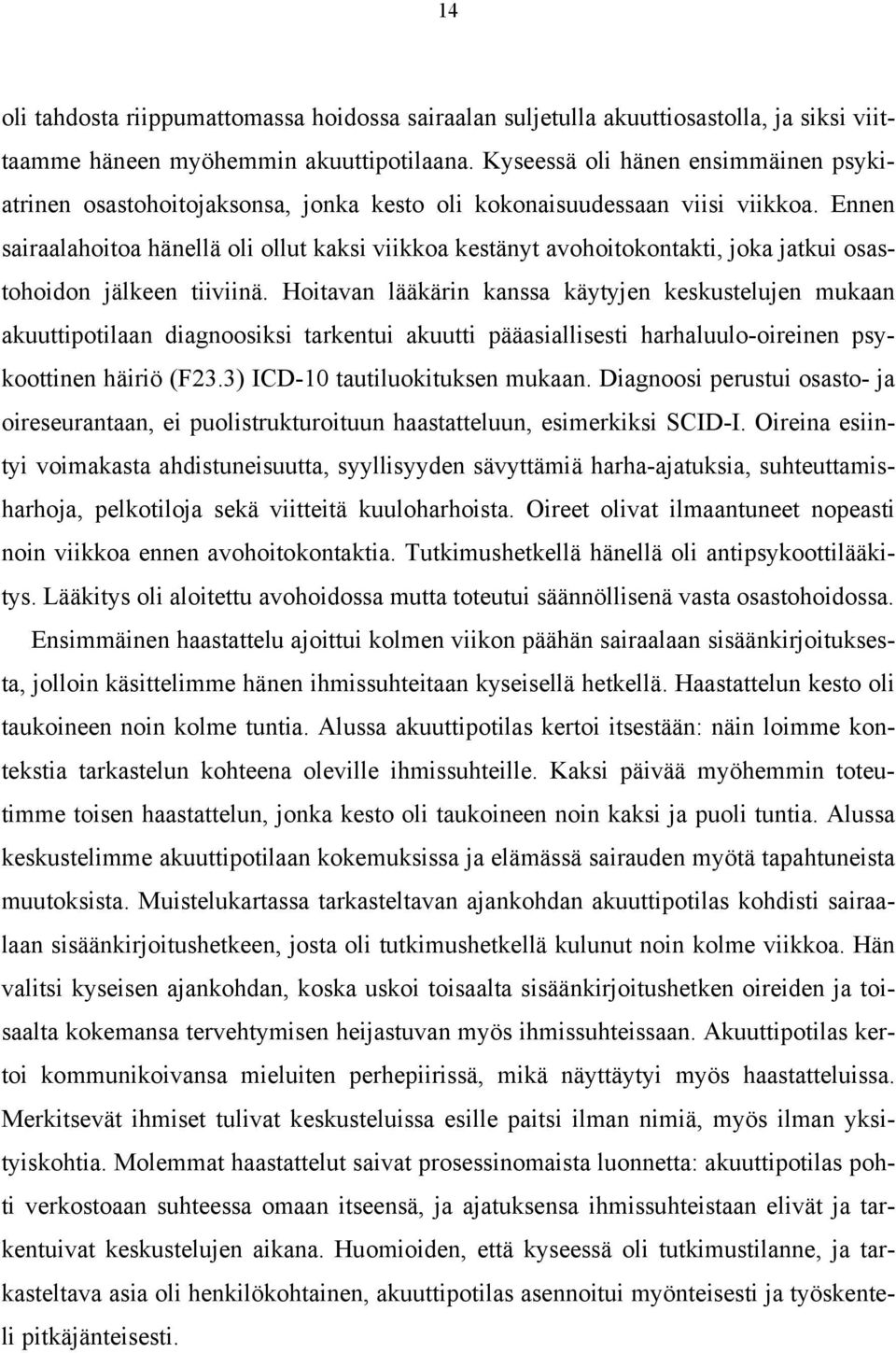 Ennen sairaalahoitoa hänellä oli ollut kaksi viikkoa kestänyt avohoitokontakti, joka jatkui osastohoidon jälkeen tiiviinä.