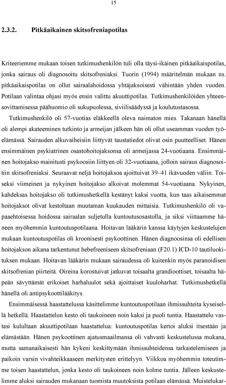 Tutkimushenkilöiden yhteensovittamisessa päähuomio oli sukupuolessa, siviilisäädyssä ja koulutustasossa. Tutkimushenkilö oli 57-vuotias eläkkeellä oleva naimaton mies.