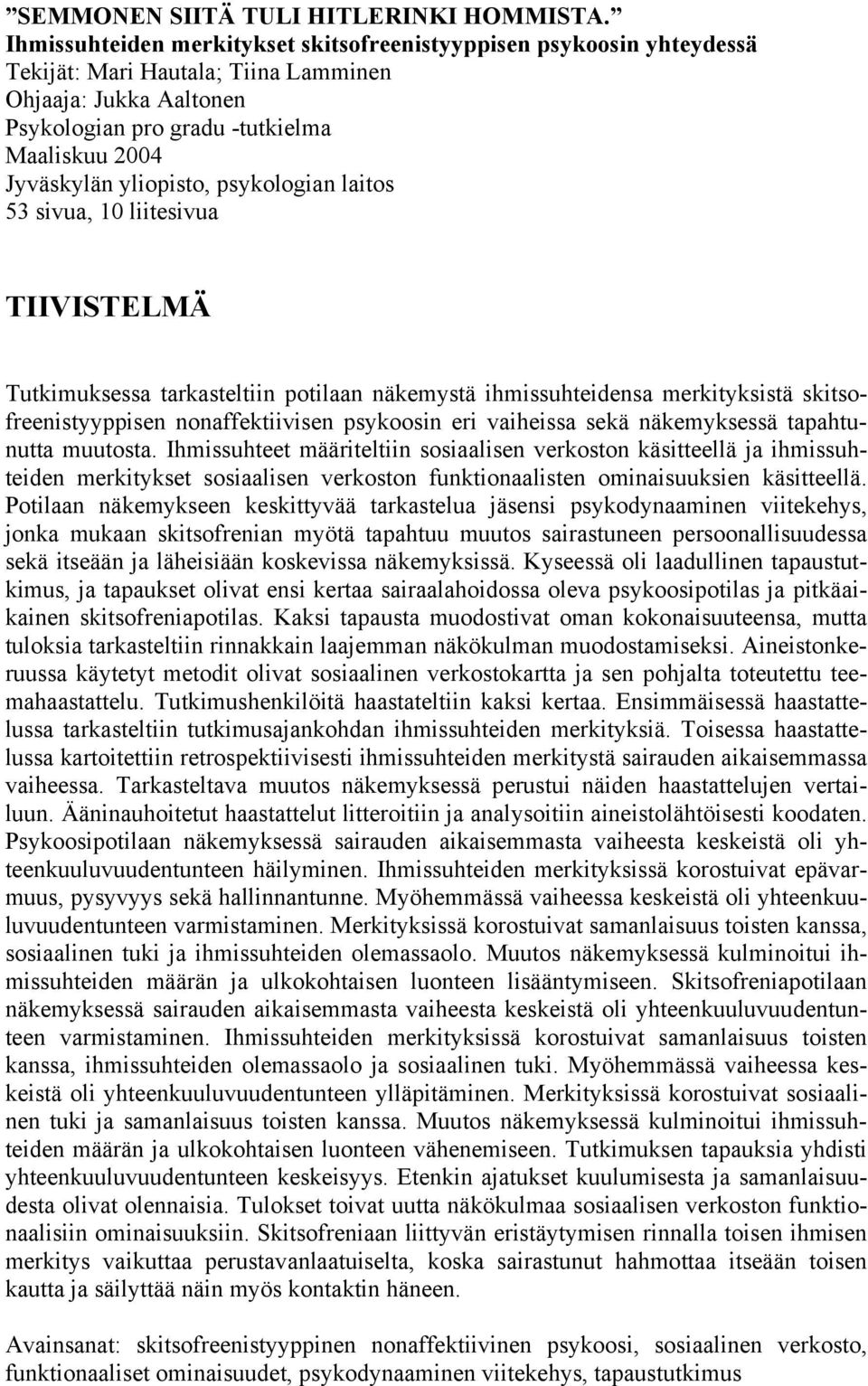 yliopisto, psykologian laitos 53 sivua, 10 liitesivua TIIVISTELMÄ Tutkimuksessa tarkasteltiin potilaan näkemystä ihmissuhteidensa merkityksistä skitsofreenistyyppisen nonaffektiivisen psykoosin eri