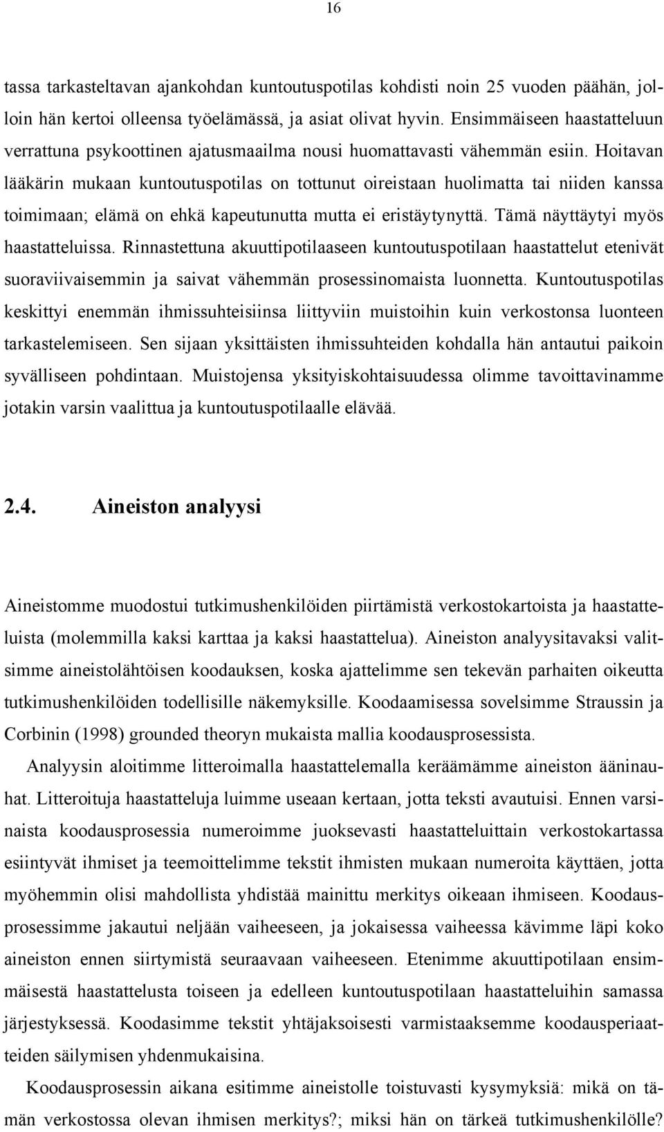 Hoitavan lääkärin mukaan kuntoutuspotilas on tottunut oireistaan huolimatta tai niiden kanssa toimimaan; elämä on ehkä kapeutunutta mutta ei eristäytynyttä. Tämä näyttäytyi myös haastatteluissa.