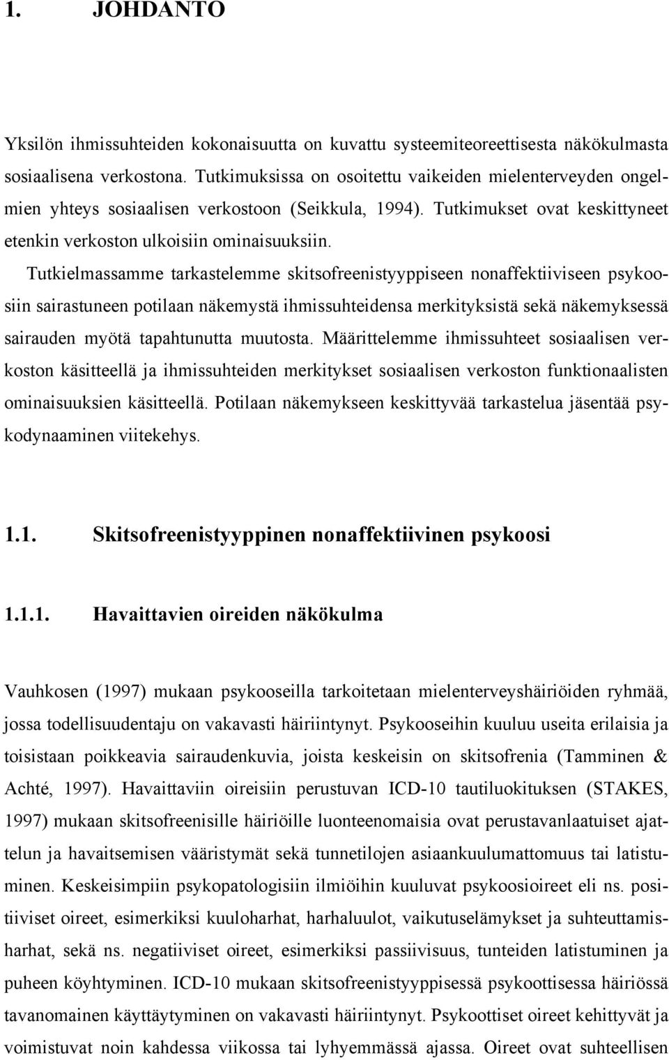 Tutkielmassamme tarkastelemme skitsofreenistyyppiseen nonaffektiiviseen psykoosiin sairastuneen potilaan näkemystä ihmissuhteidensa merkityksistä sekä näkemyksessä sairauden myötä tapahtunutta