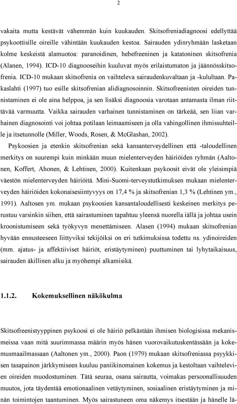 ICD-10 diagnooseihin kuuluvat myös erilaistumaton ja jäännösskitsofrenia. ICD-10 mukaan skitsofrenia on vaihteleva sairaudenkuvaltaan ja -kulultaan.