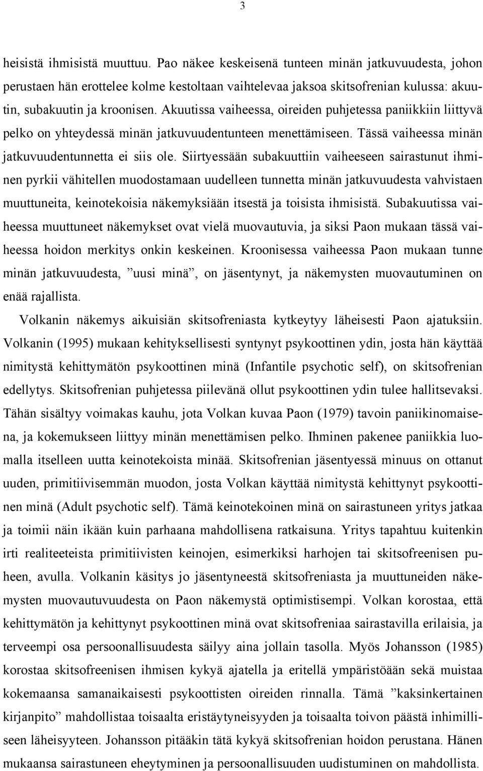 Akuutissa vaiheessa, oireiden puhjetessa paniikkiin liittyvä pelko on yhteydessä minän jatkuvuudentunteen menettämiseen. Tässä vaiheessa minän jatkuvuudentunnetta ei siis ole.