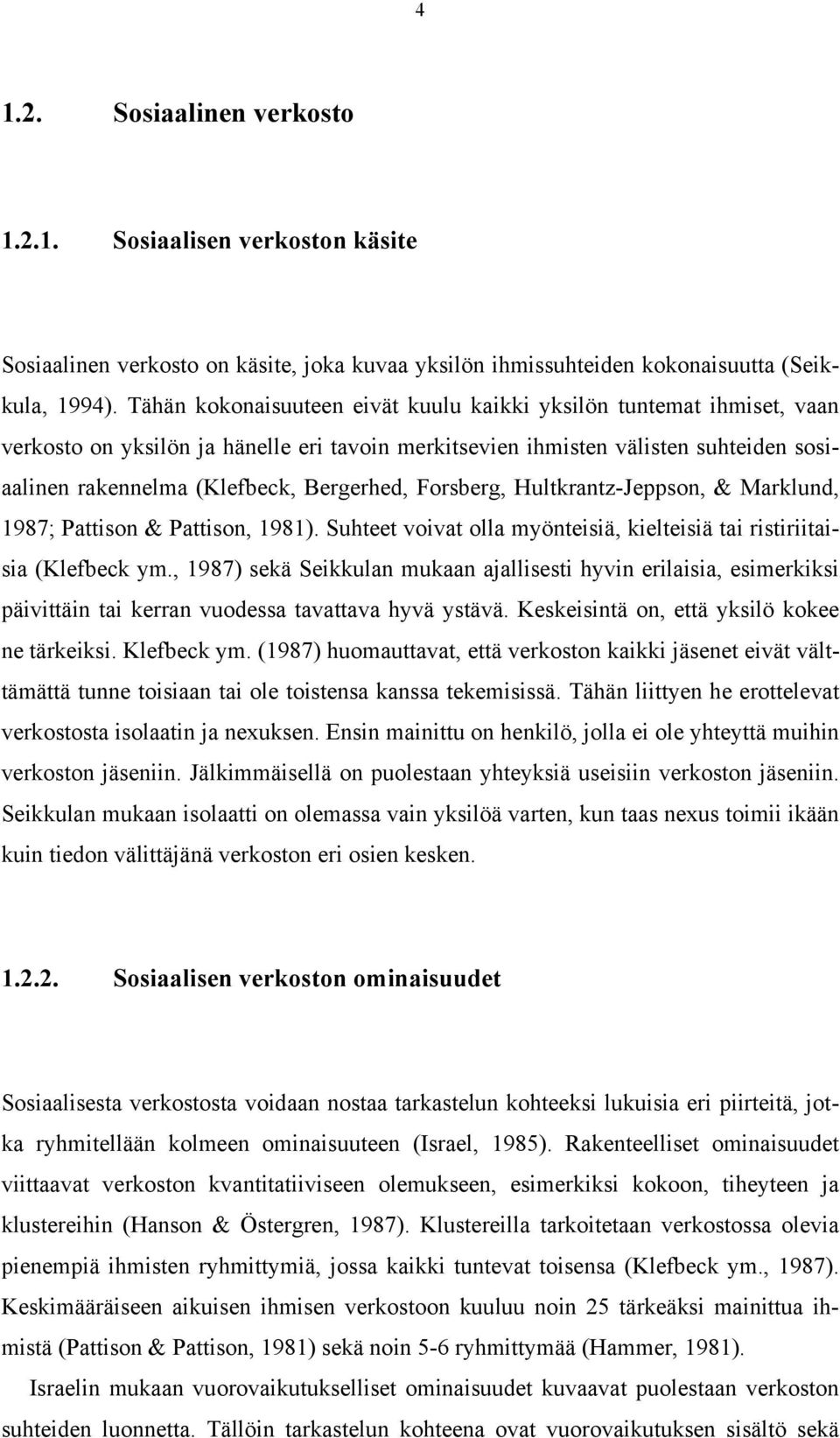Forsberg, Hultkrantz-Jeppson, & Marklund, 1987; Pattison & Pattison, 1981). Suhteet voivat olla myönteisiä, kielteisiä tai ristiriitaisia (Klefbeck ym.