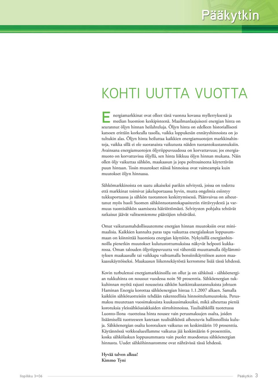 Öljyn hinta heiluttaa kaikkien energiamuotojen markkinahintoja, vaikka sillä ei ole suoranaista vaikutusta näiden tuotantokustannuksiin.