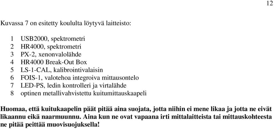 optinen metallivahvistettu kuitumittauskaapeli Huomaa, että kuitukaapelin päät pitää aina suojata, jotta niihin ei mene likaa ja jotta