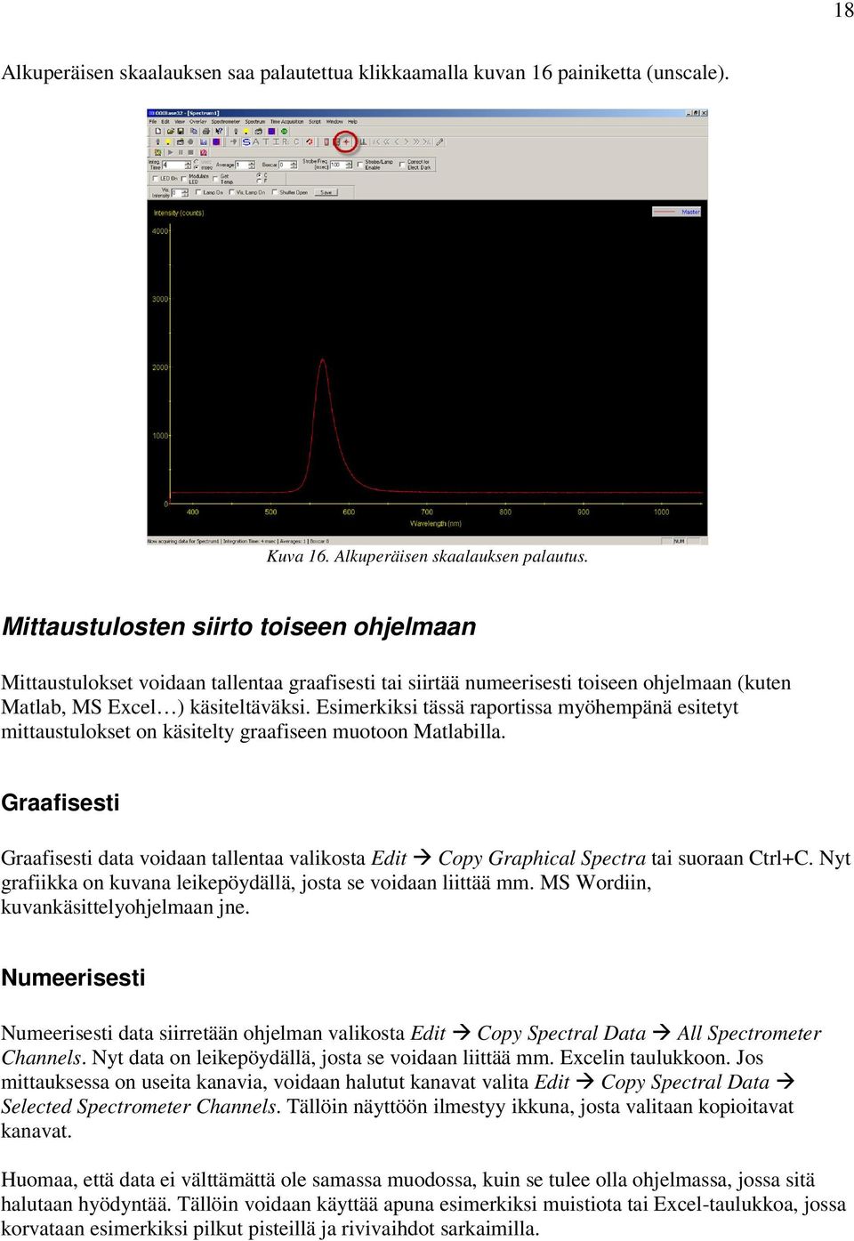 Esimerkiksi tässä raportissa myöhempänä esitetyt mittaustulokset on käsitelty graafiseen muotoon Matlabilla.