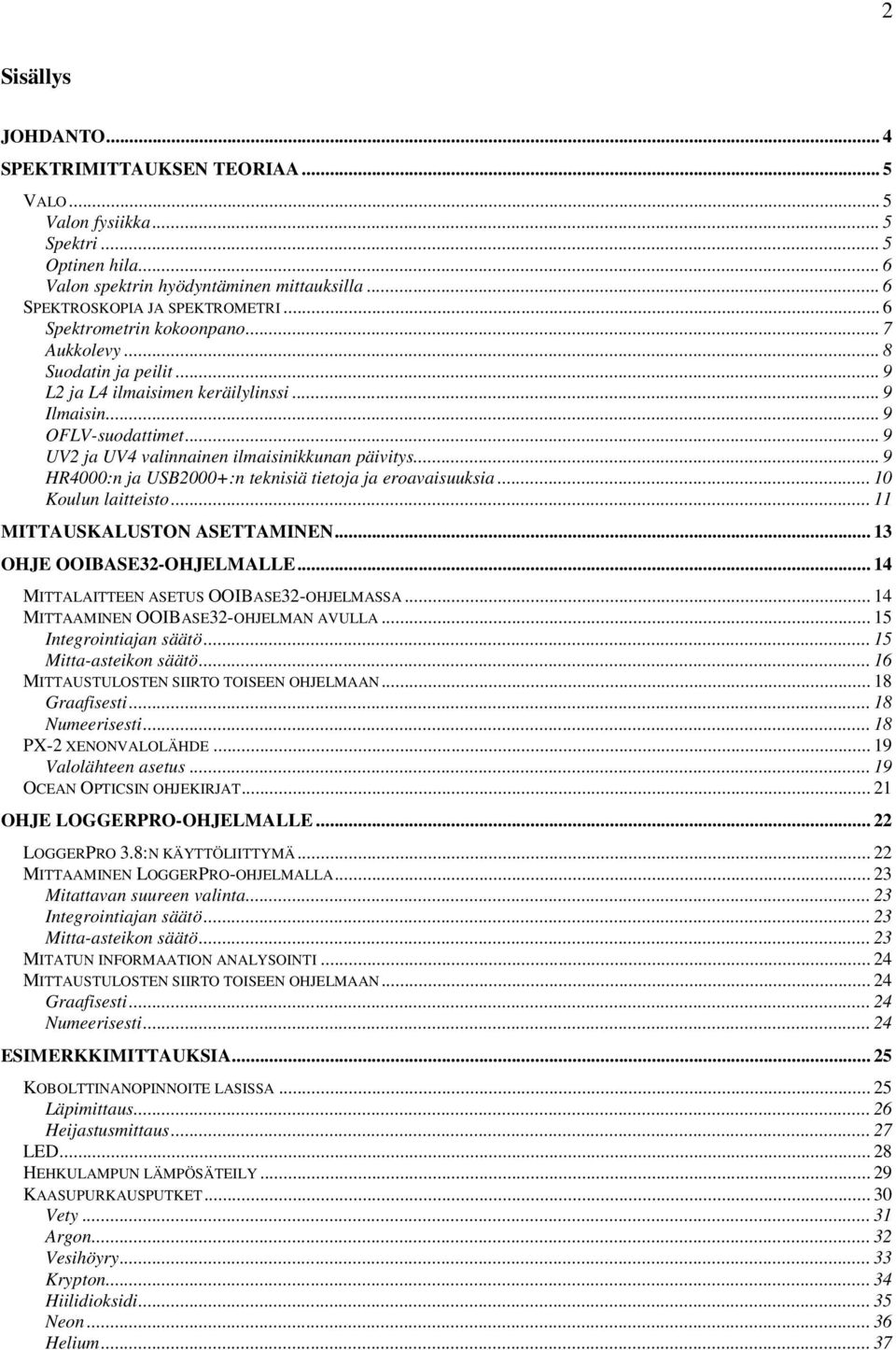 .. 9 HR4000:n ja USB2000+:n teknisiä tietoja ja eroavaisuuksia... 10 Koulun laitteisto... 11 MITTAUSKALUSTON ASETTAMINEN... 13 OHJE OOIBASE32-OHJELMALLE... 14 MITTALAITTEEN ASETUS OOIBASE32-OHJELMASSA.