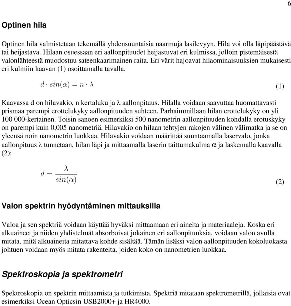 Eri värit hajoavat hilaominaisuuksien mukaisesti eri kulmiin kaavan (1) osoittamalla tavalla. Kaavassa d on hilavakio, n kertaluku ja λ aallonpituus.