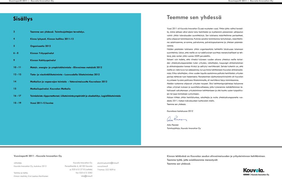 viestintäliiketoiminta - Luovuudella liiketoimintaa 2012 Matkailun ja vapaa-ajan toimiala - Vetovoimaisuutta Kouvolaan 2012 Matkailupalvelut, Kouvolan Matkailu Toimialoista riippumattomat,