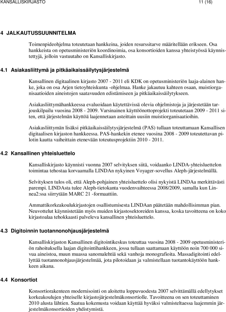 1 Asiakasliittymä ja pitkäaikaissäilytysjärjestelmä Kansallinen digitaalinen kirjasto 2007-2011 eli KDK on opetusministeriön laaja-alainen hanke, joka on osa Arjen tietoyhteiskunta -ohjelmaa.