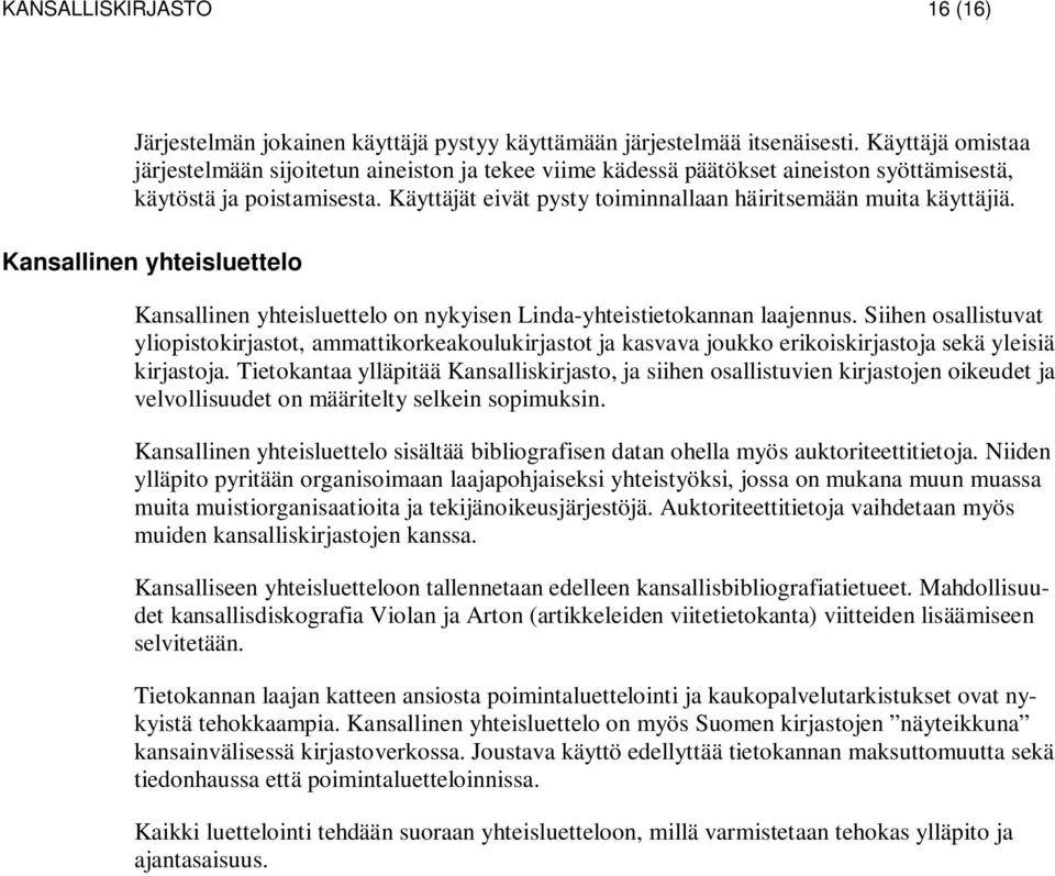 Käyttäjät eivät pysty toiminnallaan häiritsemään muita käyttäjiä. Kansallinen yhteisluettelo Kansallinen yhteisluettelo on nykyisen Linda-yhteistietokannan laajennus.