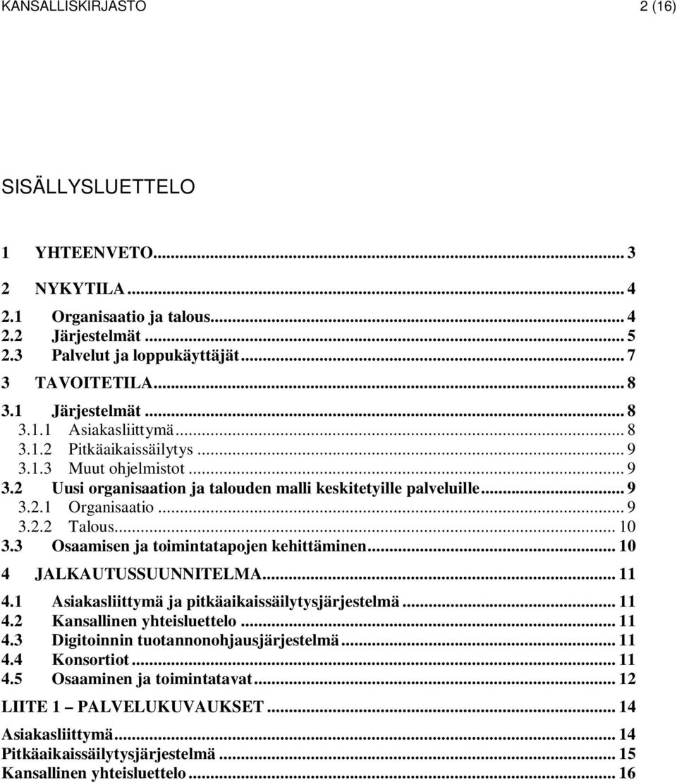 .. 9 3.2.2 Talous... 10 3.3 Osaamisen ja toimintatapojen kehittäminen... 10 4 JALKAUTUSSUUNNITELMA... 11 4.1 Asiakasliittymä ja pitkäaikaissäilytysjärjestelmä... 11 4.2 Kansallinen yhteisluettelo.