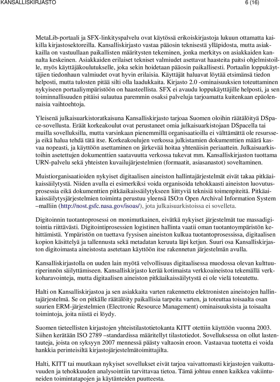 Asiakkaiden erilaiset tekniset valmiudet asettavat haasteita paitsi ohjelmistoille, myös käyttäjäkoulutukselle, joka sekin hoidetaan pääosin paikallisesti.