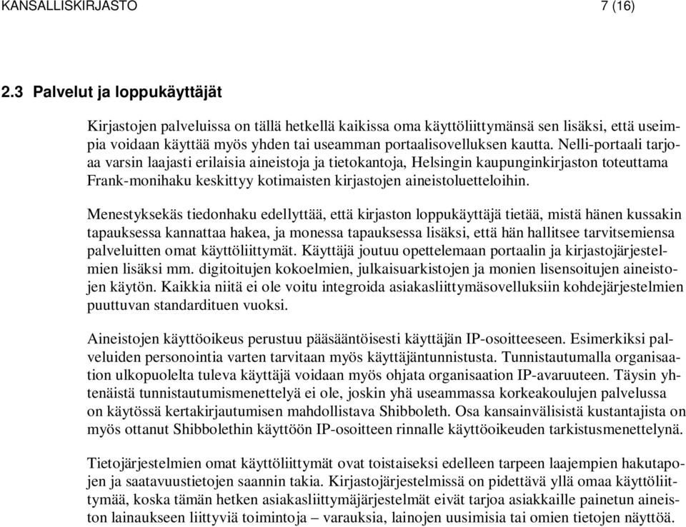 Nelli-portaali tarjoaa varsin laajasti erilaisia aineistoja ja tietokantoja, Helsingin kaupunginkirjaston toteuttama Frank-monihaku keskittyy kotimaisten kirjastojen aineistoluetteloihin.