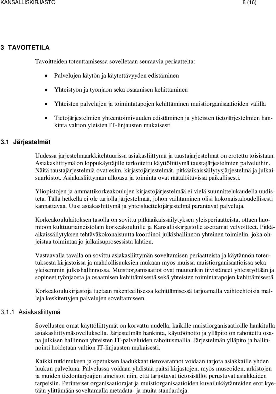 yleisten IT-linjausten mukaisesti 3.1 Järjestelmät 3.1.1 Asiakasliittymä Uudessa järjestelmäarkkitehtuurissa asiakasliittymä ja taustajärjestelmät on erotettu toisistaan.