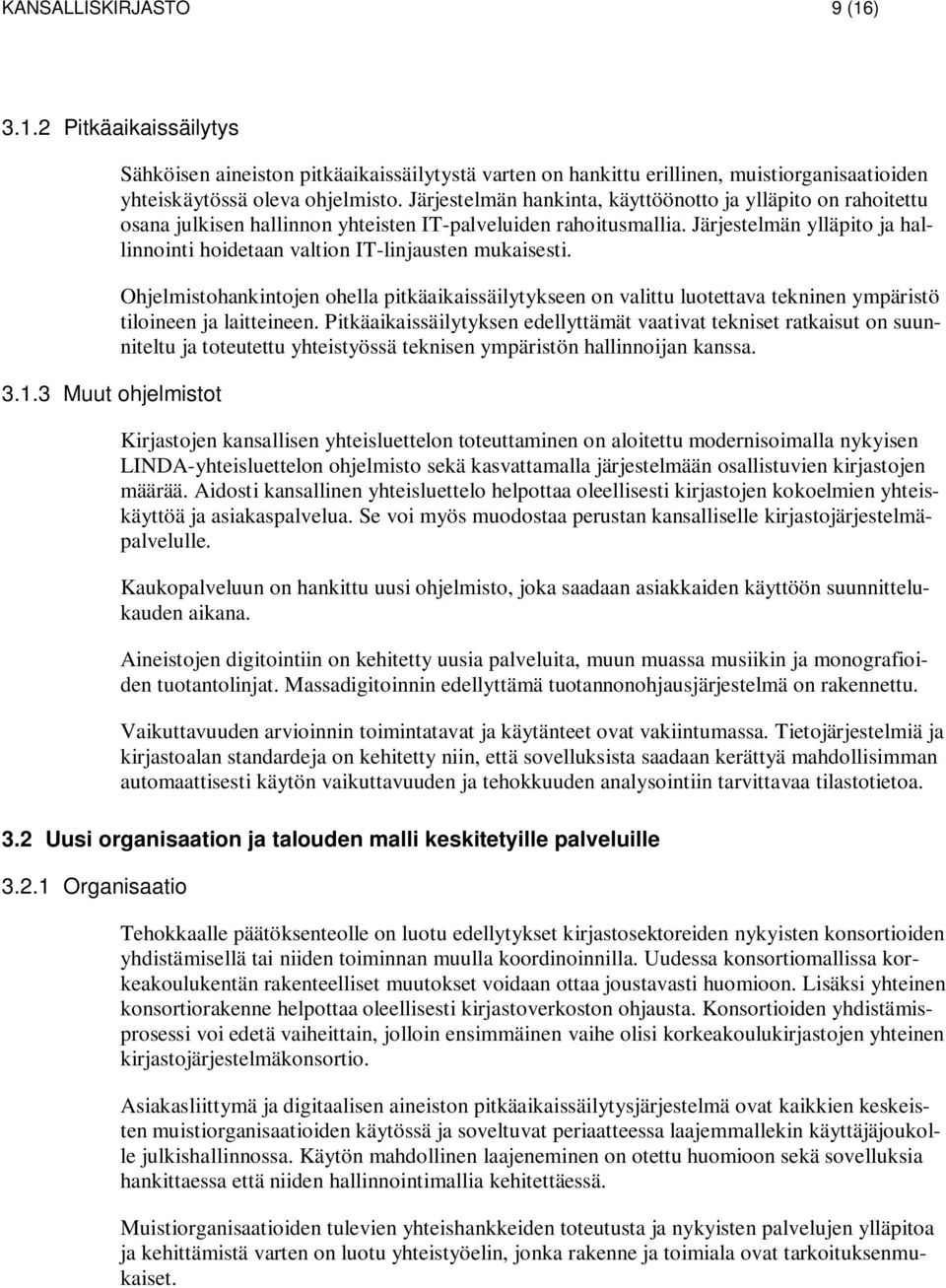 Järjestelmän ylläpito ja hallinnointi hoidetaan valtion IT-linjausten mukaisesti.
