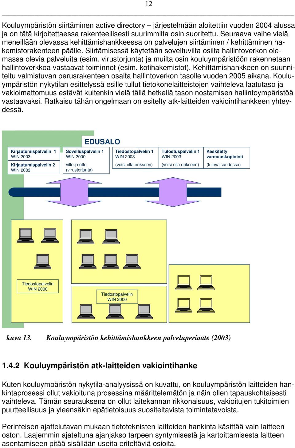 Siirtämisessä käytetään soveltuvilta osilta hallintoverkon olemassa olevia palveluita (esim. virustorjunta) ja muilta osin kouluympäristöön rakennetaan hallintoverkkoa vastaavat toiminnot (esim.