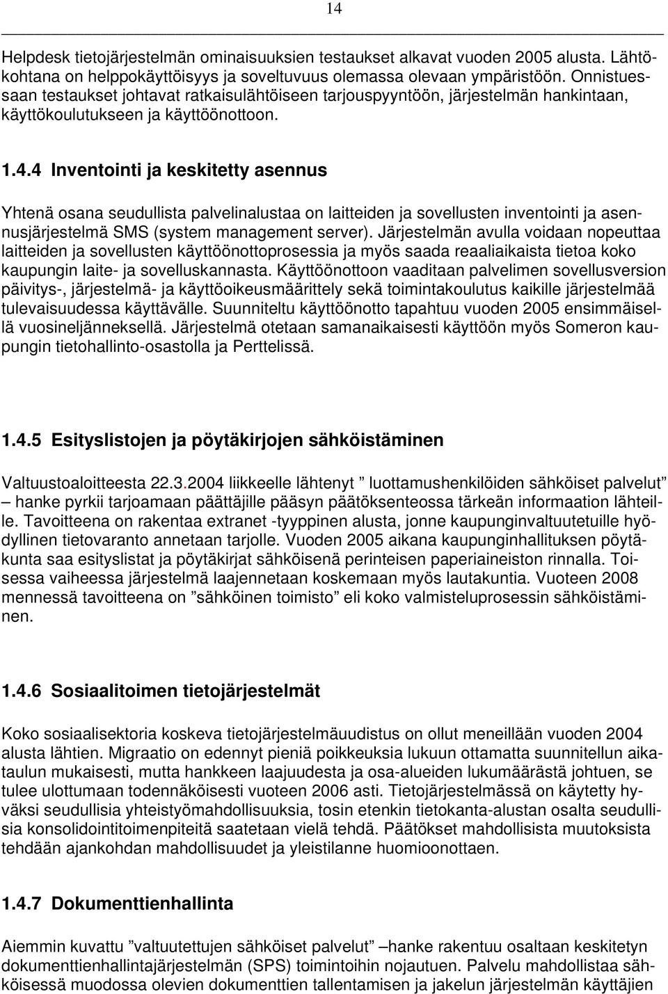 4 Inventointi ja keskitetty asennus Yhtenä osana seudullista palvelinalustaa on laitteiden ja sovellusten inventointi ja asennusjärjestelmä SMS (system management server).