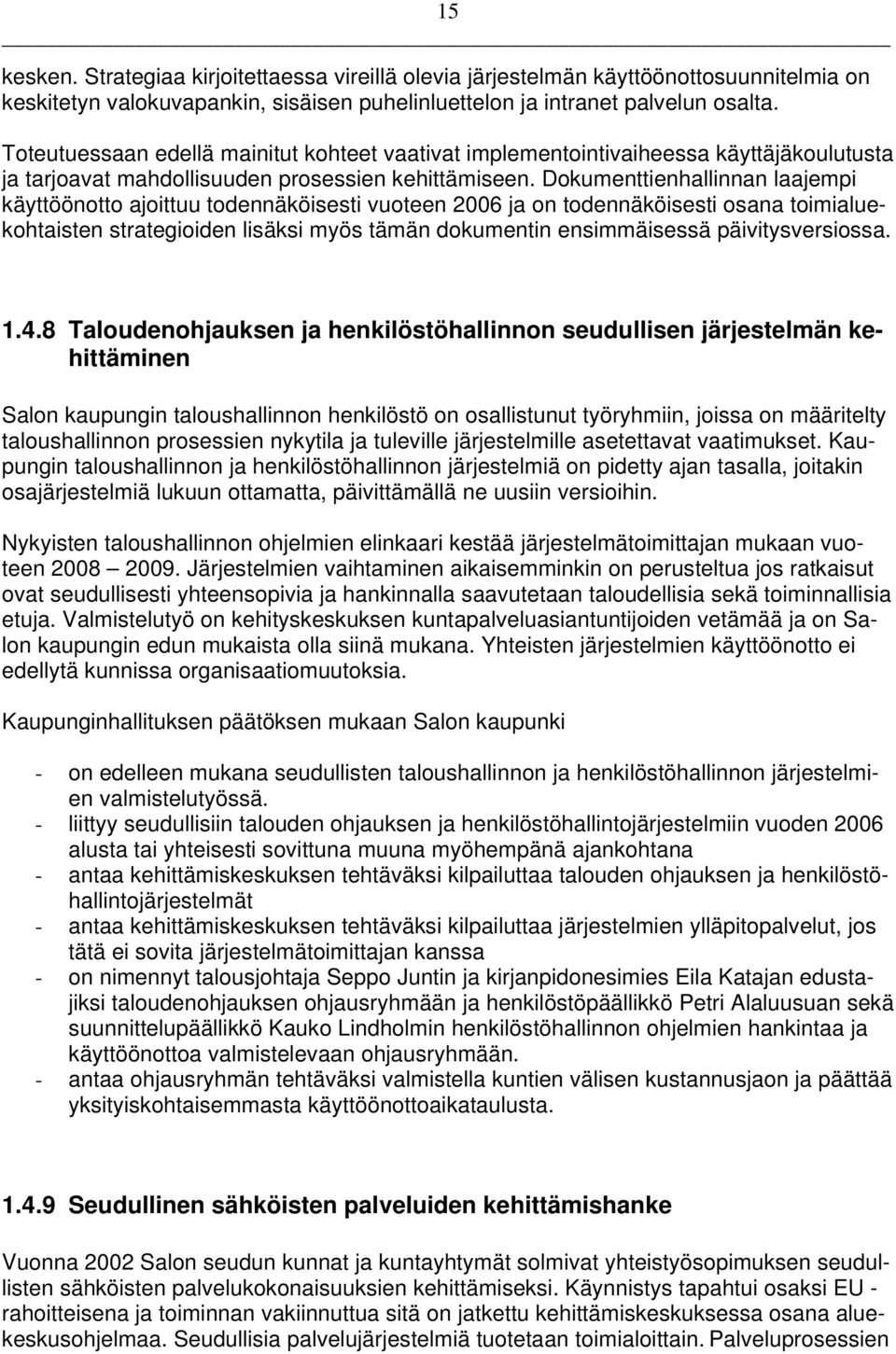 Dokumenttienhallinnan laajempi käyttöönotto ajoittuu todennäköisesti vuoteen 2006 ja on todennäköisesti osana toimialuekohtaisten strategioiden lisäksi myös tämän dokumentin ensimmäisessä