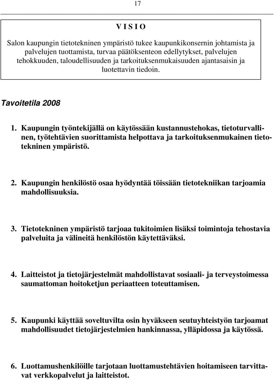 Kaupungin työntekijällä on käytössään kustannustehokas, tietoturvallinen, työtehtävien suorittamista helpottava ja tarkoituksenmukainen tietotekninen ympäristö. 2.