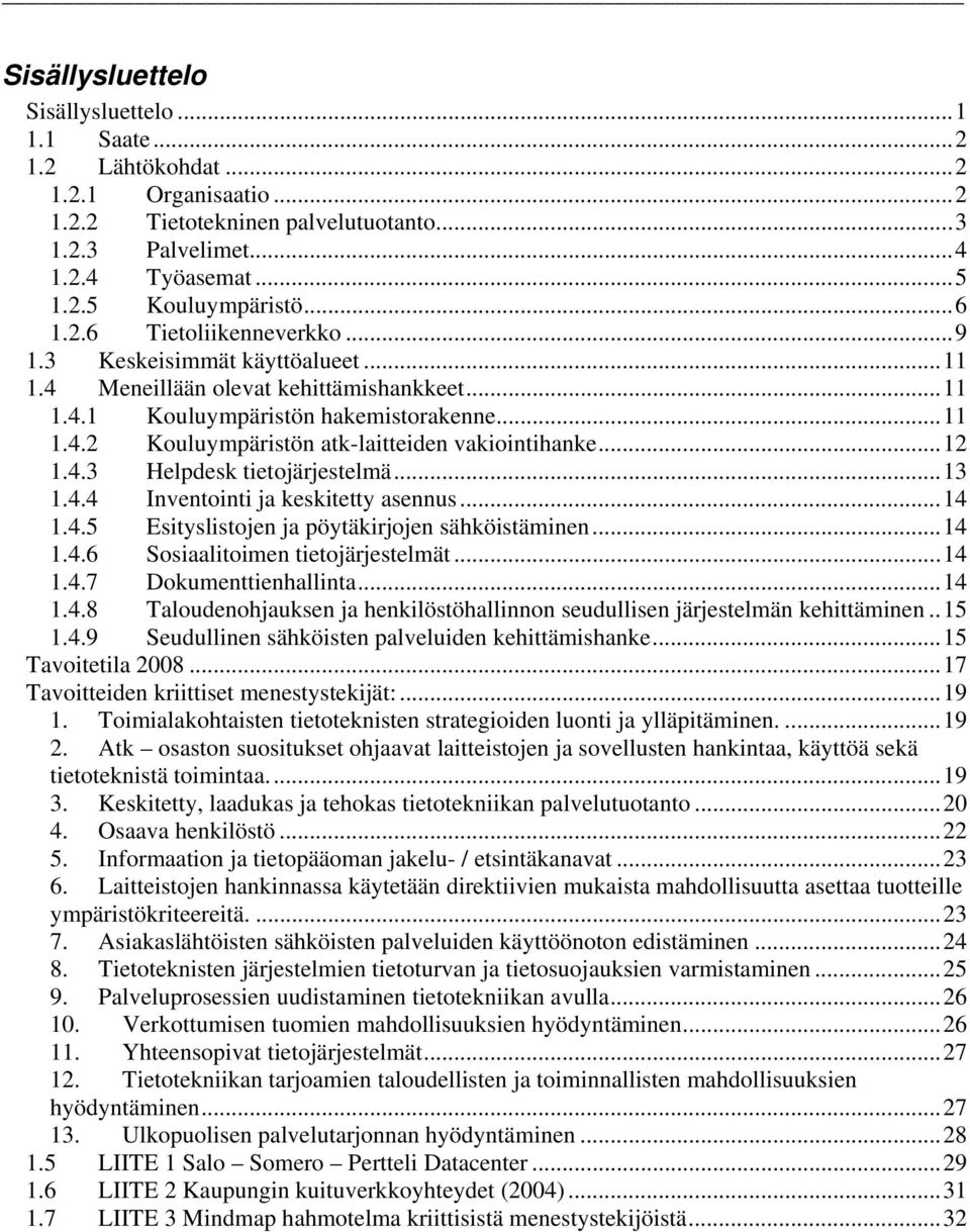 ..12 1.4.3 Helpdesk tietojärjestelmä...13 1.4.4 Inventointi ja keskitetty asennus...14 1.4.5 Esityslistojen ja pöytäkirjojen sähköistäminen...14 1.4.6 Sosiaalitoimen tietojärjestelmät...14 1.4.7 Dokumenttienhallinta.