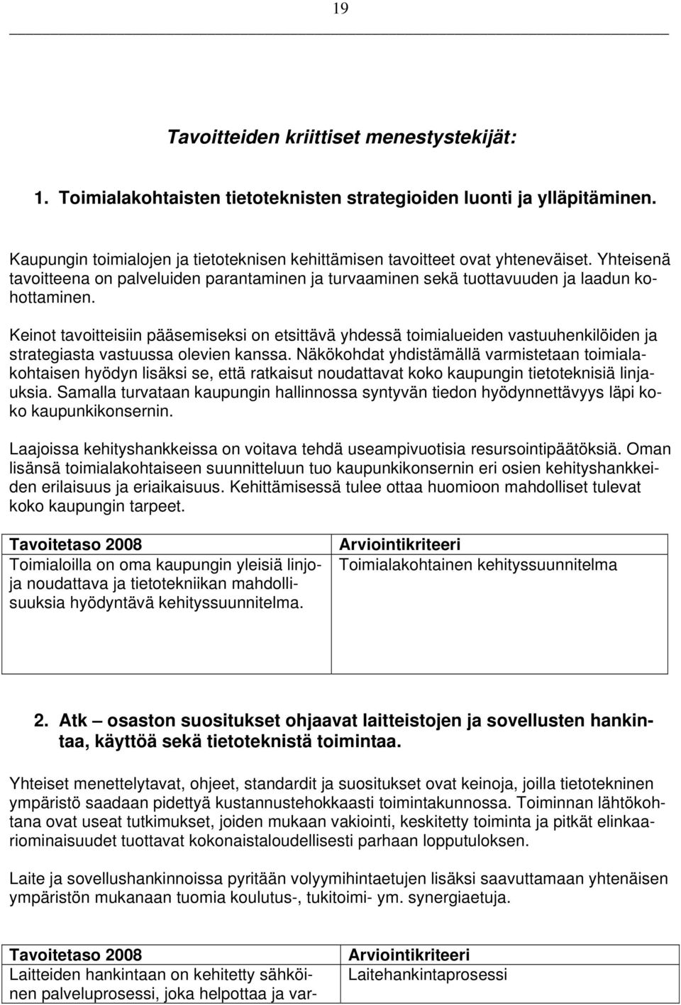 Keinot tavoitteisiin pääsemiseksi on etsittävä yhdessä toimialueiden vastuuhenkilöiden ja strategiasta vastuussa olevien kanssa.