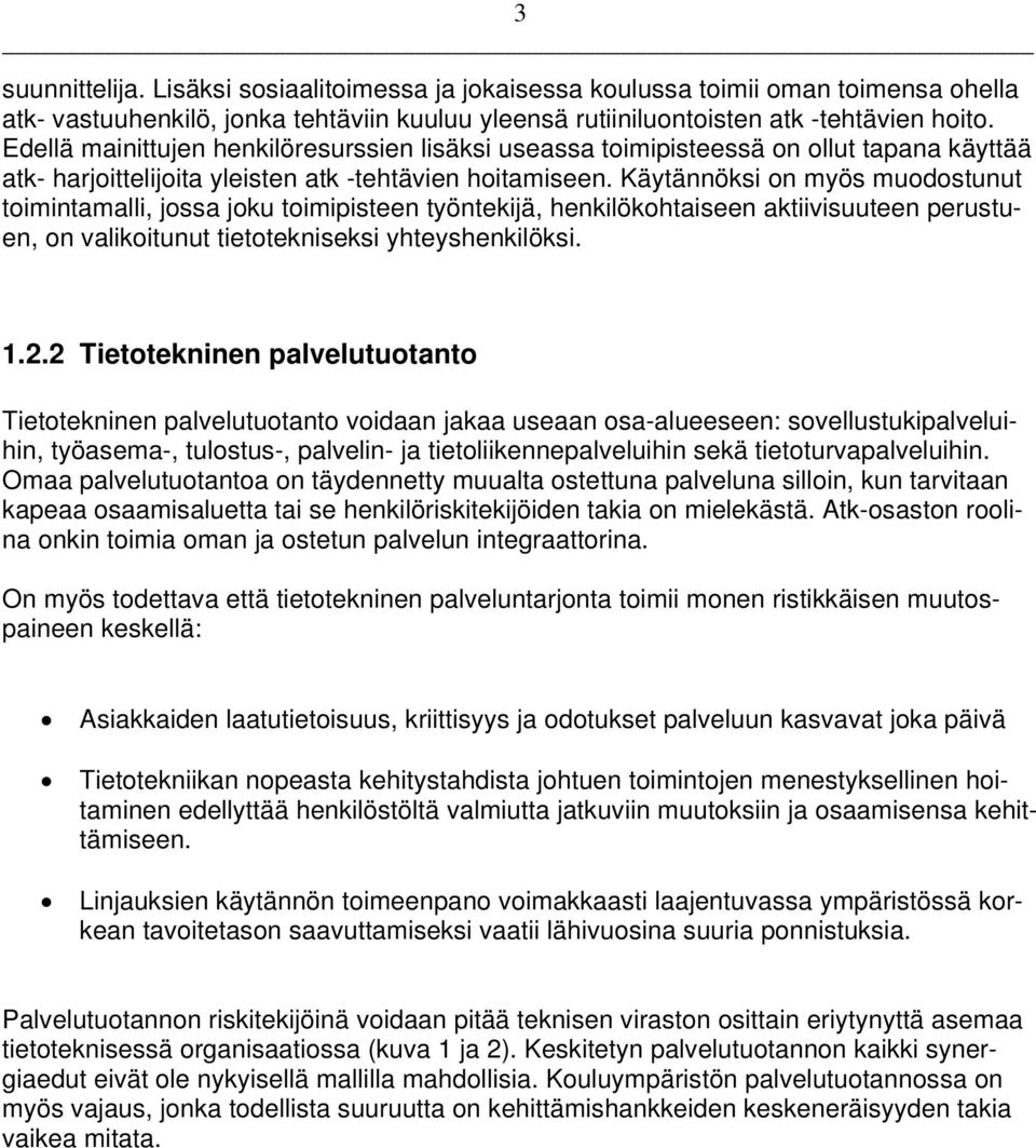 Käytännöksi on myös muodostunut toimintamalli, jossa joku toimipisteen työntekijä, henkilökohtaiseen aktiivisuuteen perustuen, on valikoitunut tietotekniseksi yhteyshenkilöksi. 1.2.