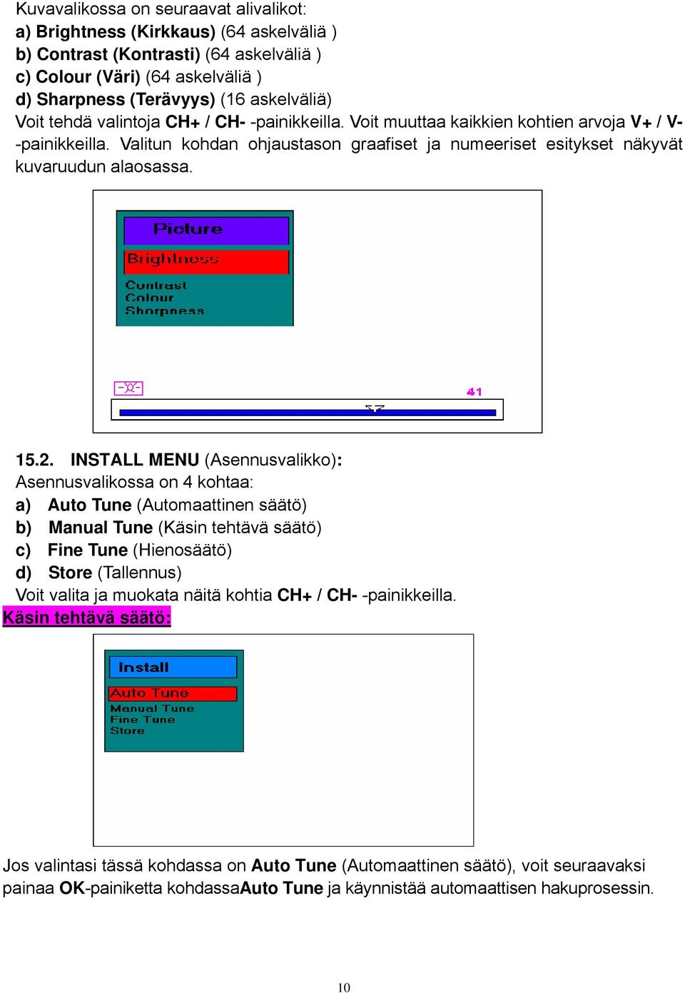 2. INSTALL MENU (Asennusvalikko): Asennusvalikossa on 4 kohtaa: a) Auto Tune (Automaattinen säätö) b) Manual Tune (Käsin tehtävä säätö) c) Fine Tune (Hienosäätö) d) Store (Tallennus) Voit valita ja