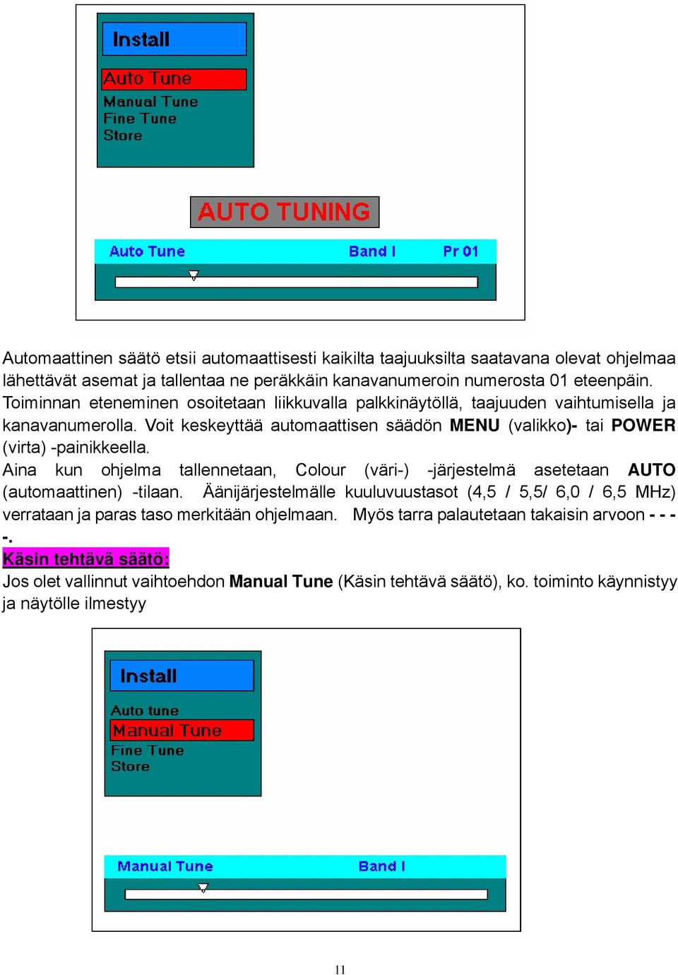 Voit keskeyttää automaattisen säädön MENU (valikko)- tai POWER (virta) -painikkeella. Aina kun ohjelma tallennetaan, Colour (väri-) -järjestelmä asetetaan AUTO (automaattinen) -tilaan.