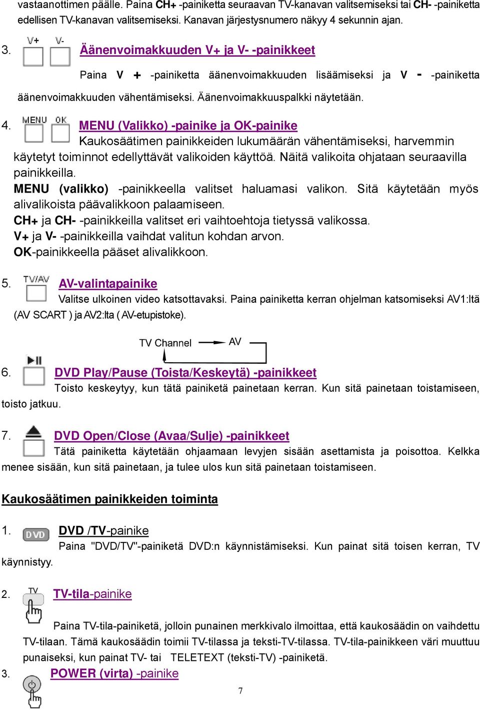 MENU (Valikko) -painike ja OK-painike Kaukosäätimen painikkeiden lukumäärän vähentämiseksi, harvemmin käytetyt toiminnot edellyttävät valikoiden käyttöä.