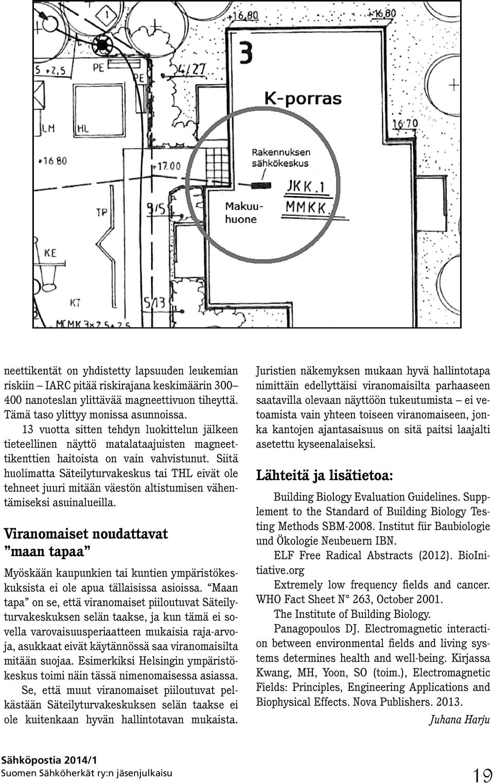 Siitä huolimatta Säteilyturvakeskus tai THL eivät ole tehneet juuri mitään väestön altistumisen vähentämiseksi asuinalueilla.