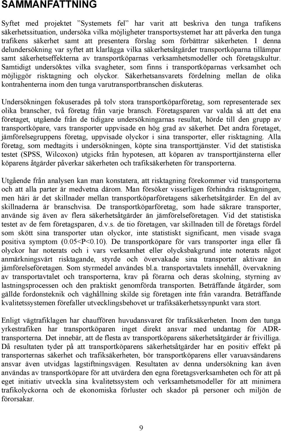 I denna delundersökning var syftet att klarlägga vilka säkerhetsåtgärder transportköparna tillämpar samt säkerhetseffekterna av transportköparnas verksamhetsmodeller och företagskultur.