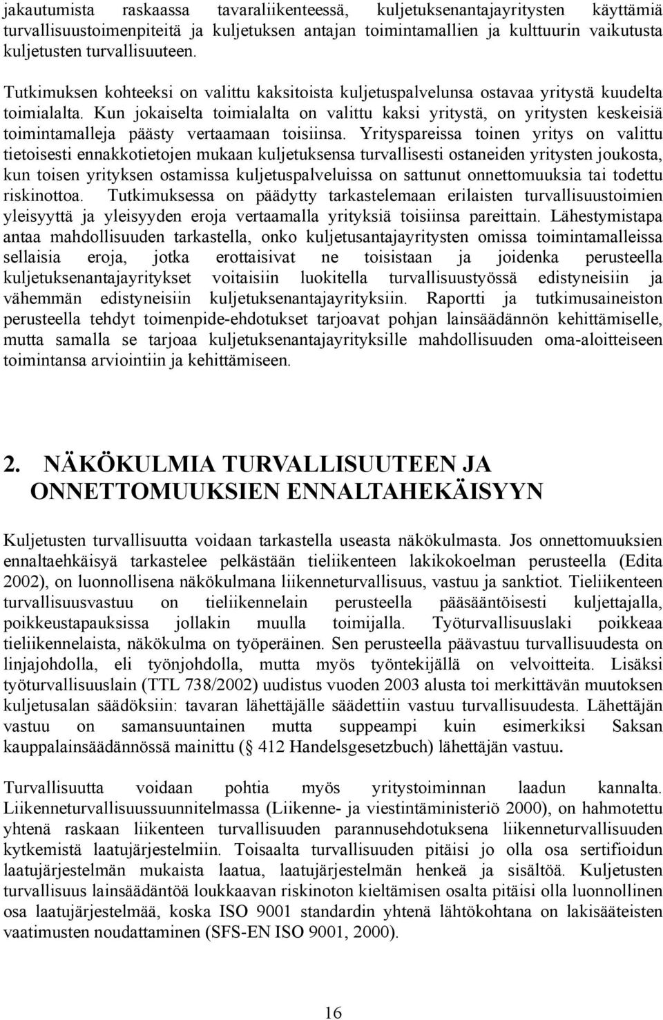 Kun jokaiselta toimialalta on valittu kaksi yritystä, on yritysten keskeisiä toimintamalleja päästy vertaamaan toisiinsa.