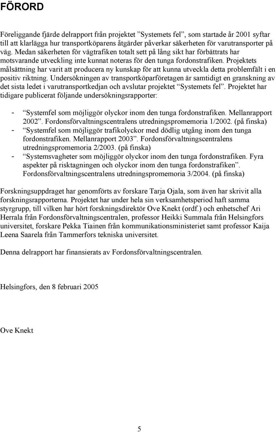 Projektets målsättning har varit att producera ny kunskap för att kunna utveckla detta problemfält i en positiv riktning.