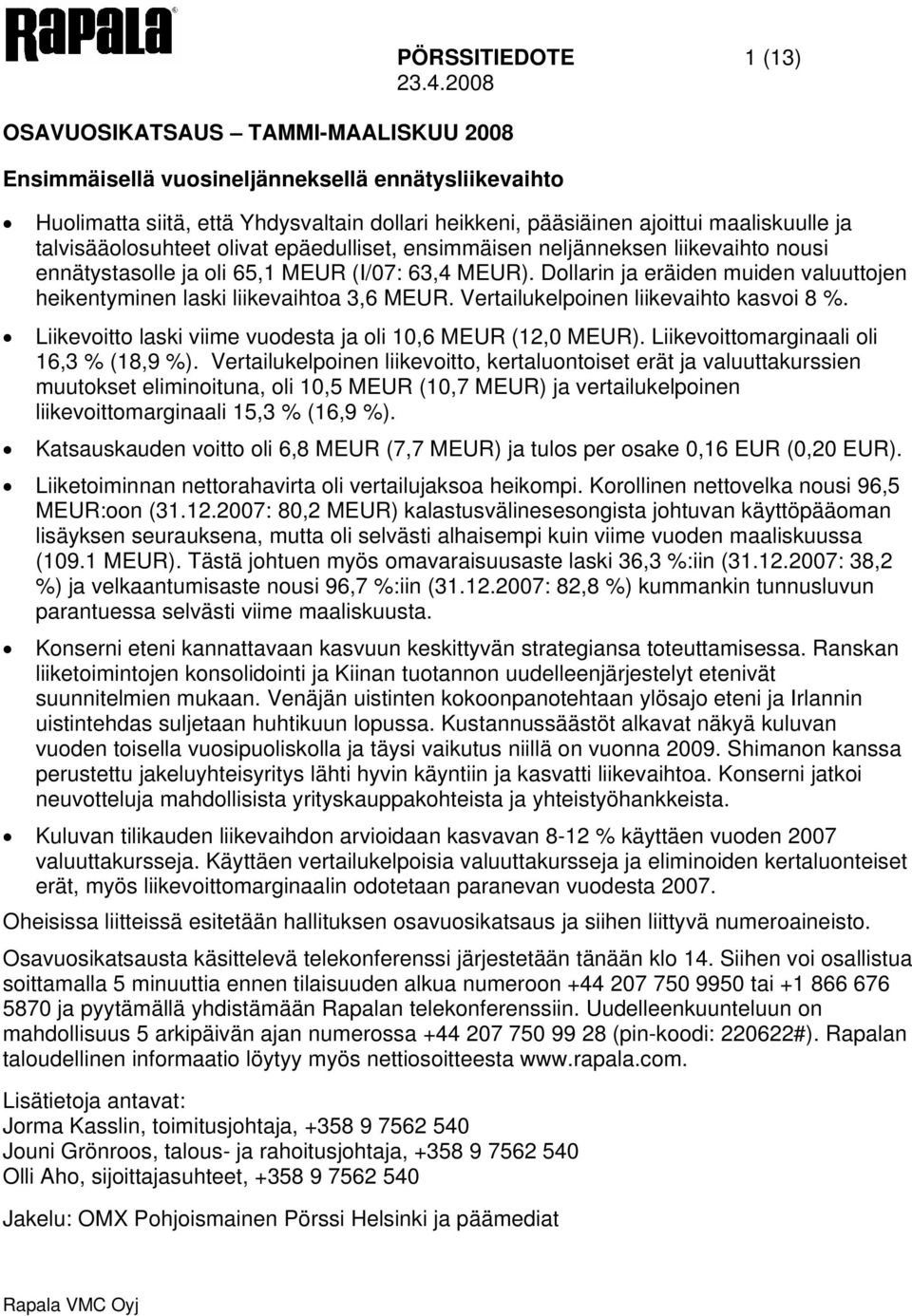 Dollarin ja eräiden muiden valuuttojen heikentyminen laski liikevaihtoa 3,6 MEUR. Vertailukelpoinen liikevaihto kasvoi 8 %. Liikevoitto laski viime vuodesta ja oli 10,6 MEUR (12,0 MEUR).