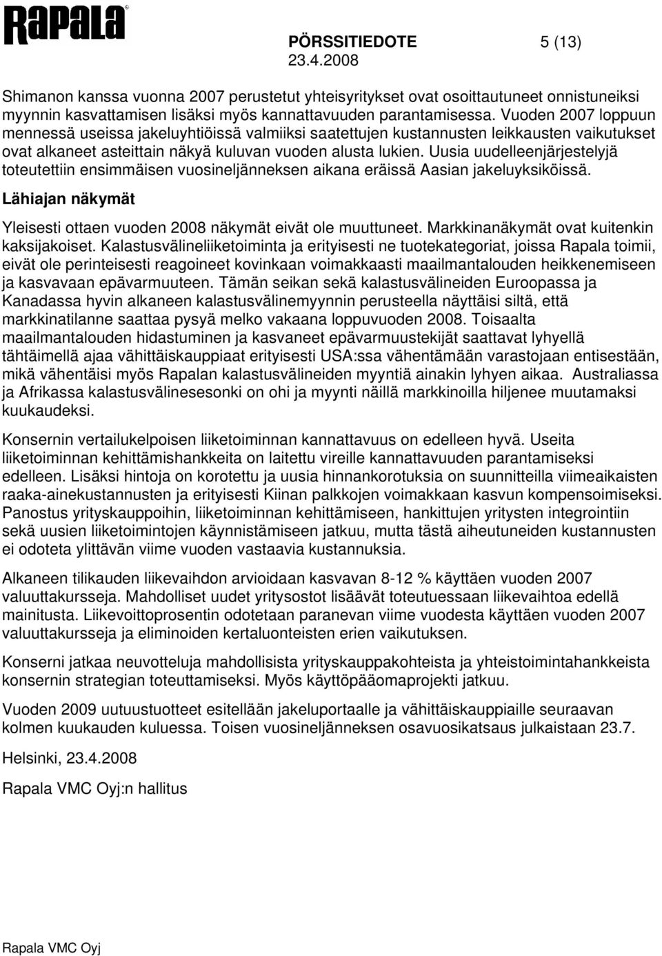 Uusia uudelleenjärjestelyjä toteutettiin ensimmäisen vuosineljänneksen aikana eräissä Aasian jakeluyksiköissä. Lähiajan näkymät Yleisesti ottaen vuoden 2008 näkymät eivät ole muuttuneet.