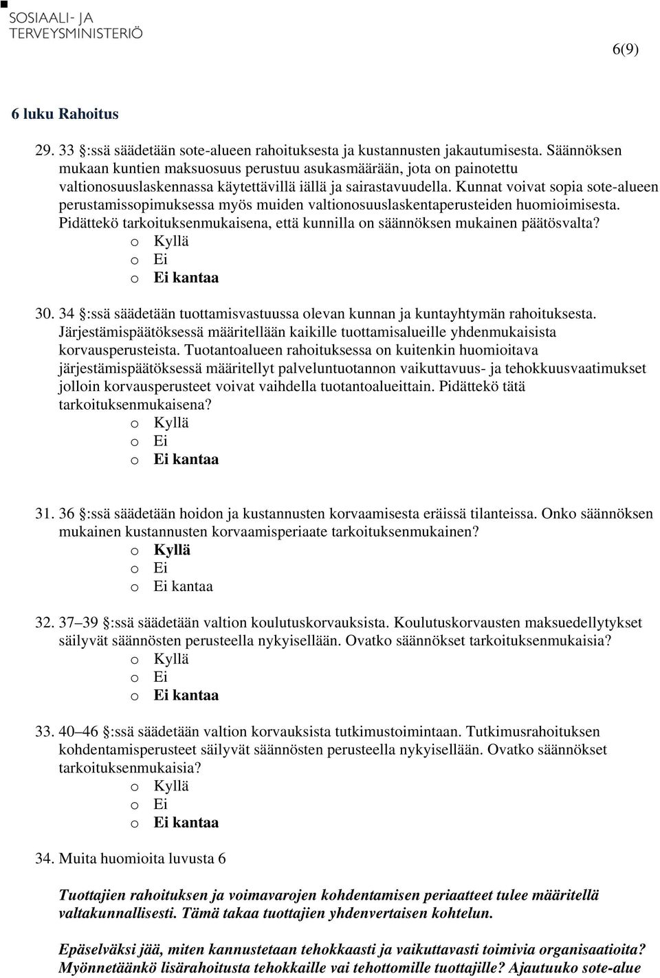 Kunnat voivat sopia sote-alueen perustamissopimuksessa myös muiden valtionosuuslaskentaperusteiden huomioimisesta. Pidättekö tarkoituksenmukaisena, että kunnilla on säännöksen mukainen päätösvalta?