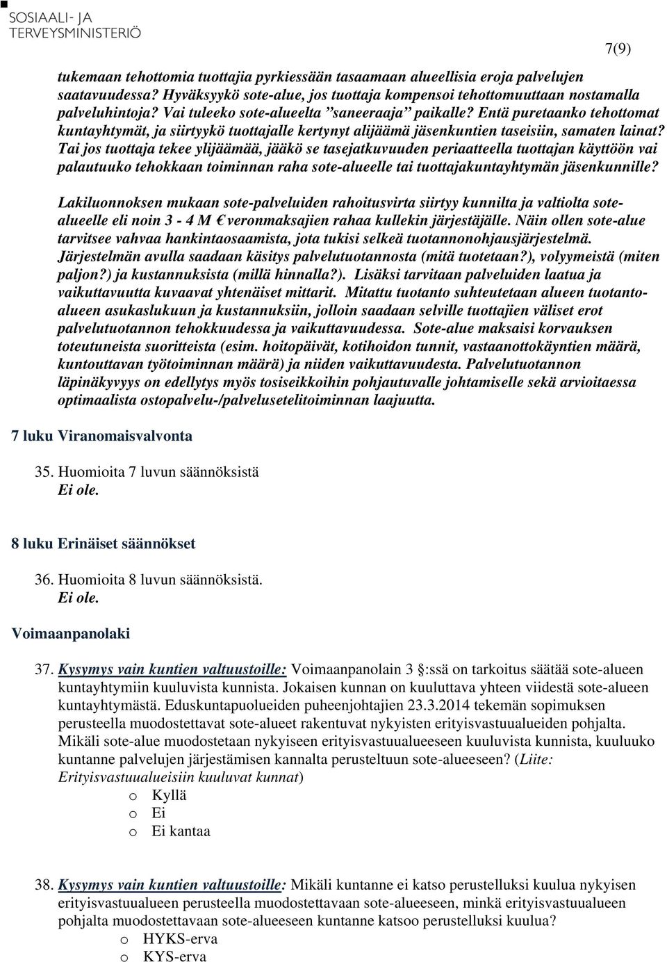 Tai jos tuottaja tekee ylijäämää, jääkö se tasejatkuvuuden periaatteella tuottajan käyttöön vai palautuuko tehokkaan toiminnan raha sote-alueelle tai tuottajakuntayhtymän jäsenkunnille?