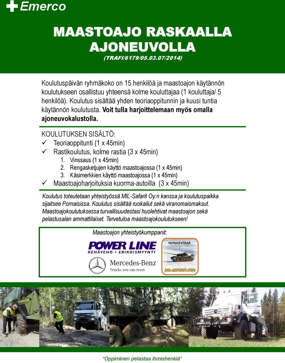KOULUTUKSEN SISÄLTÖ: Teoriaoppitunti (1 x 45min) Rastikoulutus, kolme rastia (3 x 45min) 1. Vinssaus (1 x 45min) 2. Rengasketjujen käyttö maastoajossa (1 x 45min) 3.