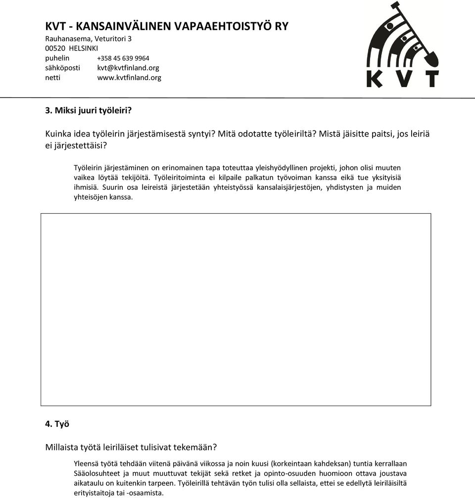 Työleiritoiminta ei kilpaile palkatun työvoiman kanssa eikä tue yksityisiä ihmisiä. Suurin osa leireistä järjestetään yhteistyössä kansalaisjärjestöjen, yhdistysten ja muiden yhteisöjen kanssa. 4.