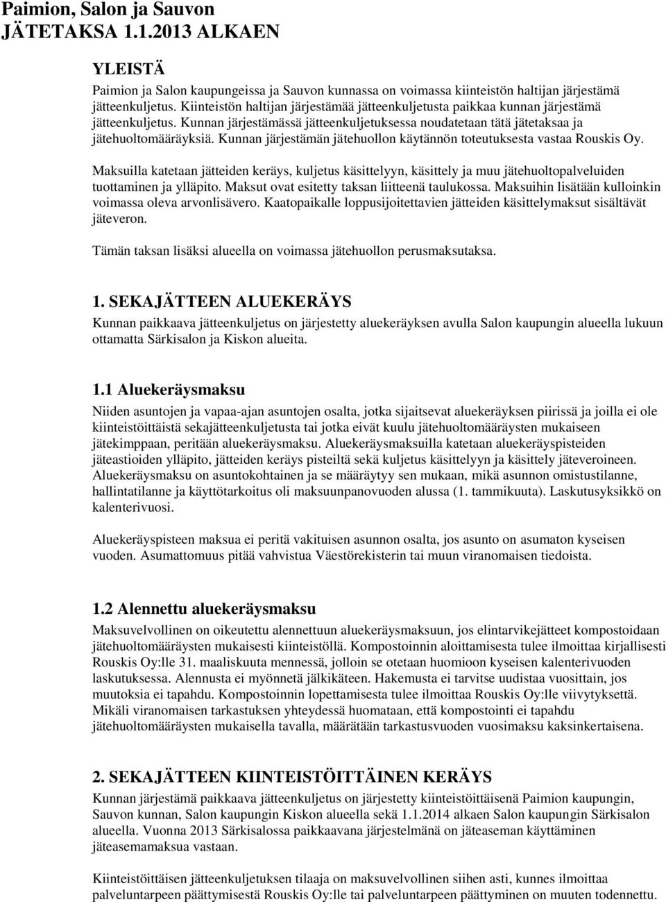 Kunnan järjestämän jätehuollon käytännön toteutuksesta vastaa Rouskis Oy. Maksuilla katetaan jätteiden keräys, kuljetus käsittelyyn, käsittely ja muu jätehuoltopalveluiden tuottaminen ja ylläpito.