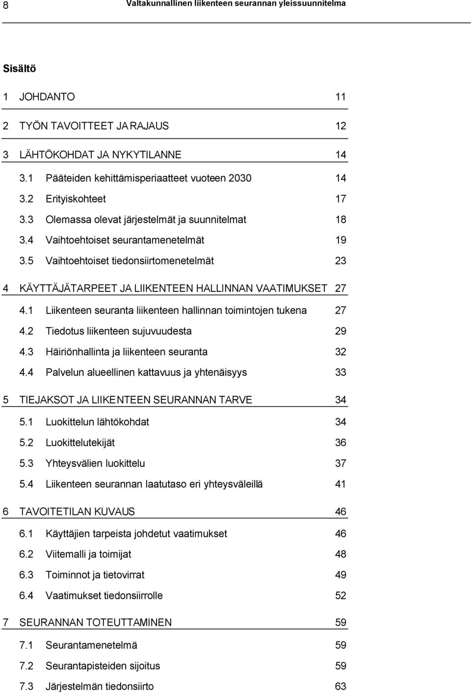 5 Vaihtoehtoiset tiedonsiirtomenetelmät 23 4 KÄYTTÄJÄTARPEET JA LIIKENTEEN HALLINNAN VAATIMUKSET 27 4.1 Liikenteen seuranta liikenteen hallinnan toimintojen tukena 27 4.